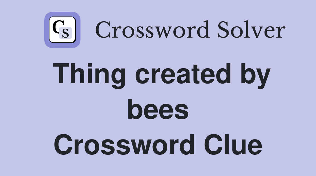 Thing created by bees Crossword Clue