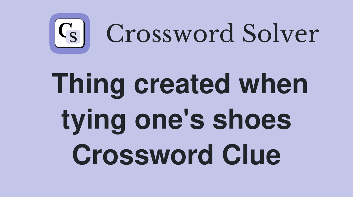 Thing created when tying one's shoes Crossword Clue