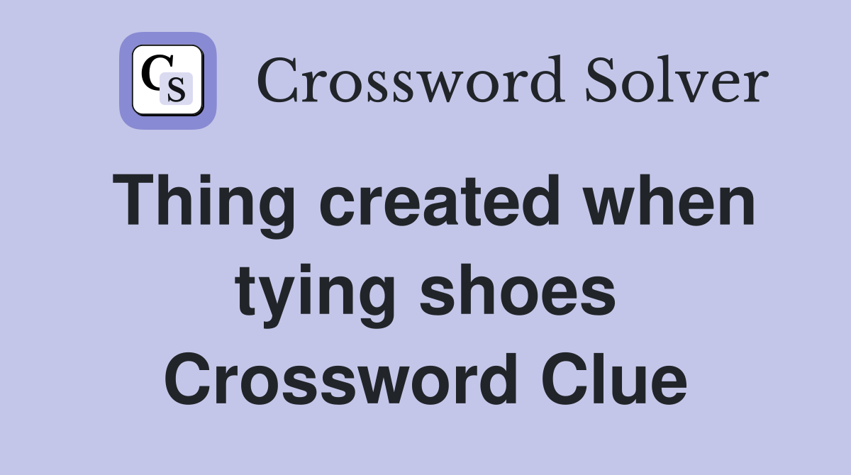 Thing created when tying shoes Crossword Clue