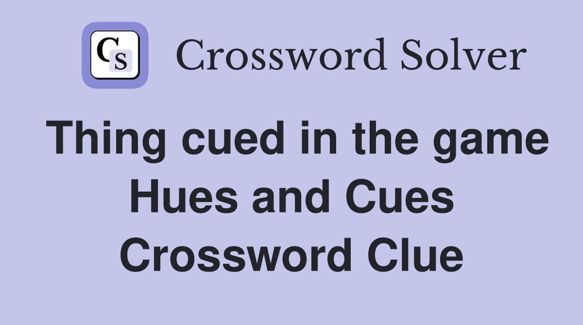 Thing cued in the game Hues and Cues Crossword Clue