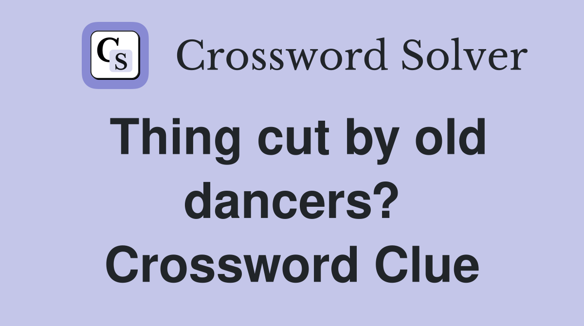 Thing cut by old dancers? Crossword Clue