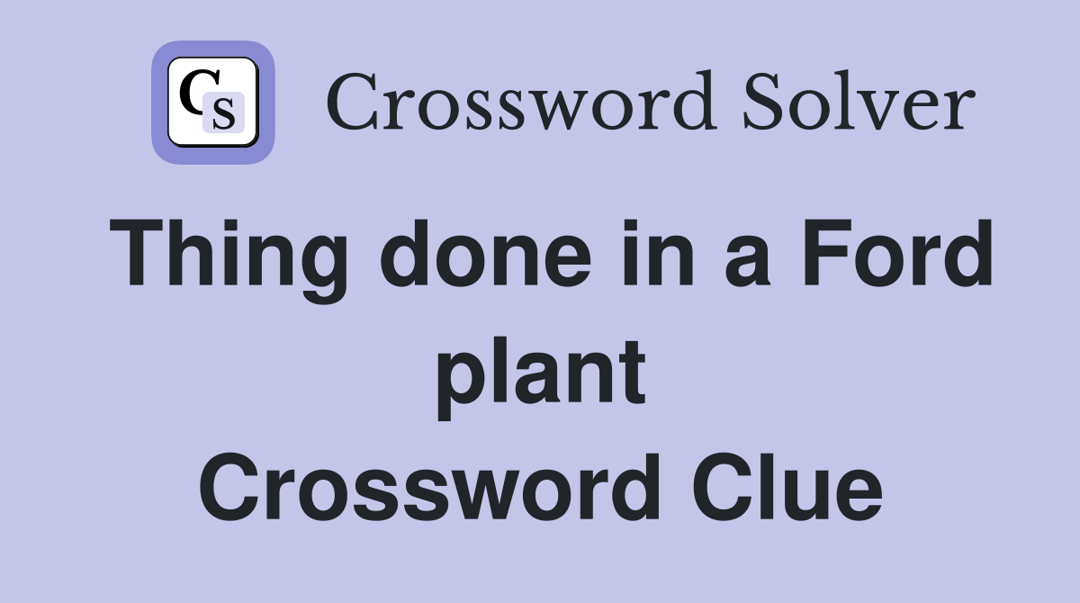 Thing done in a Ford plant Crossword Clue