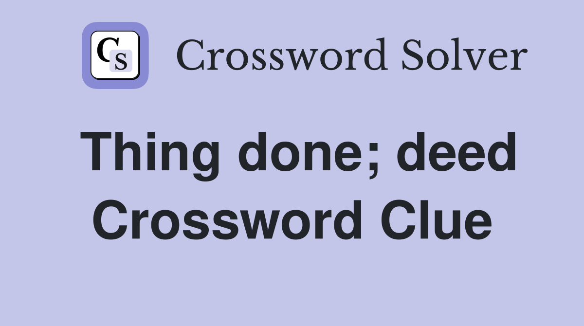Thing done; deed Crossword Clue