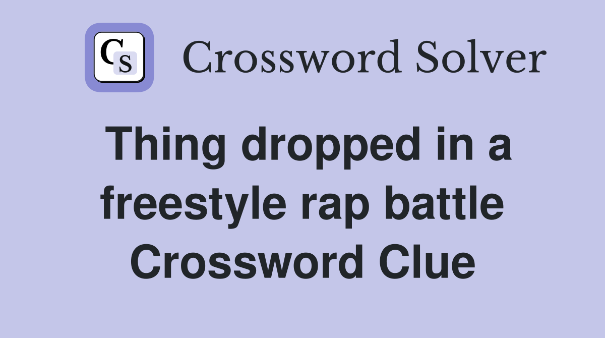 Thing dropped in a freestyle rap battle Crossword Clue