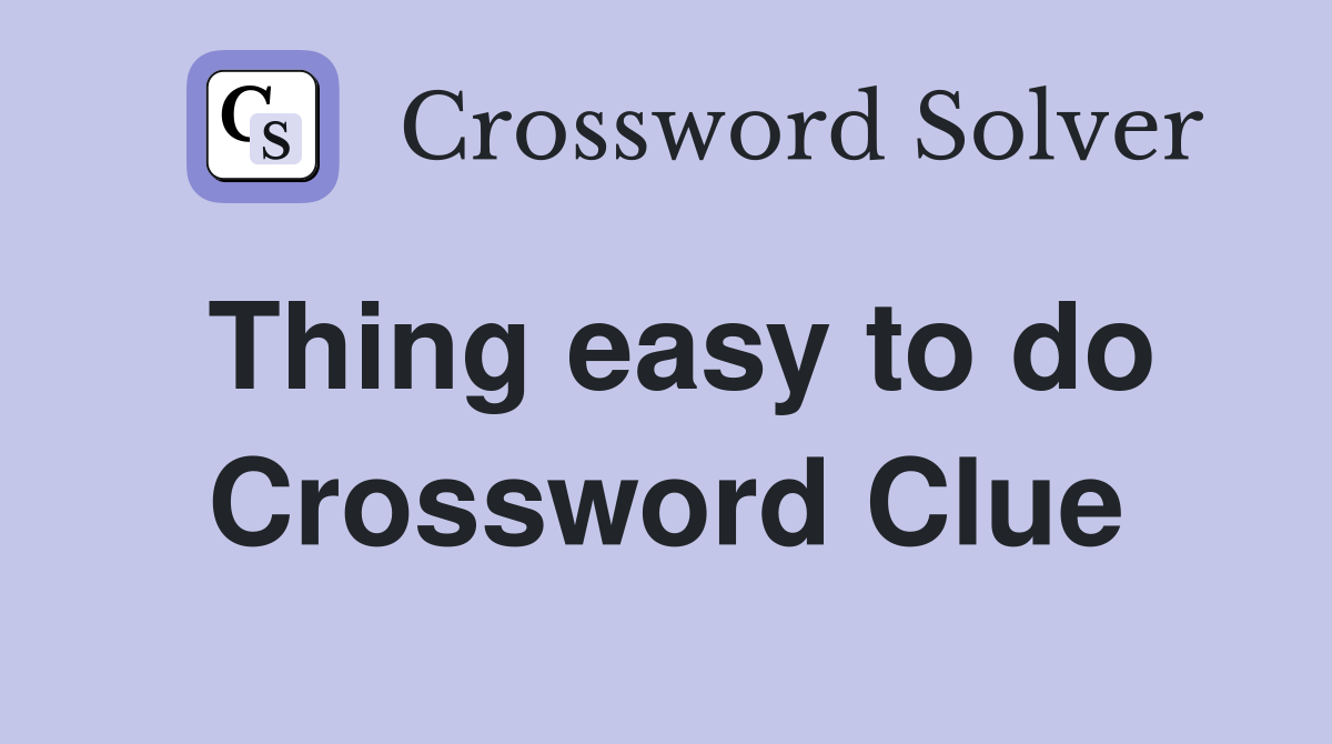 Thing easy to do Crossword Clue