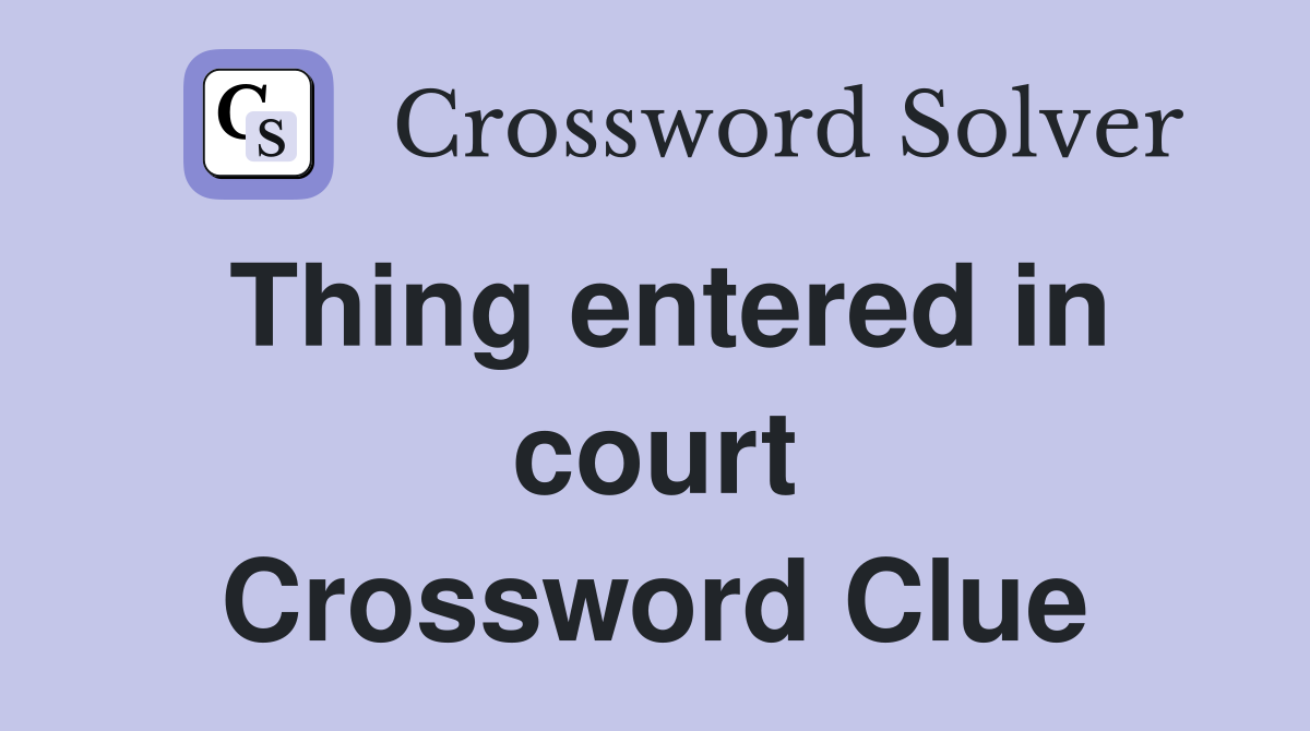 Thing entered in court Crossword Clue