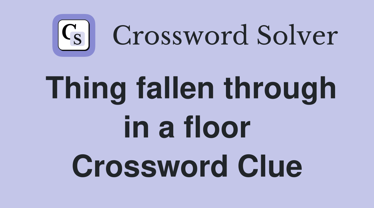 Thing fallen through in a floor Crossword Clue