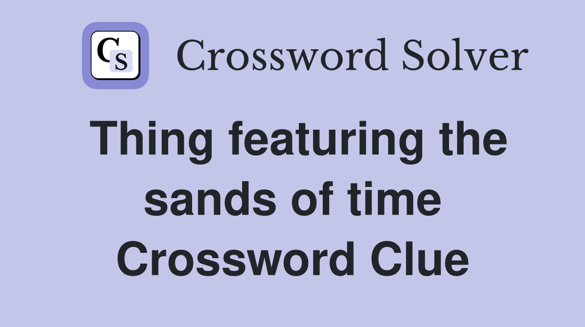 Thing featuring the sands of time Crossword Clue