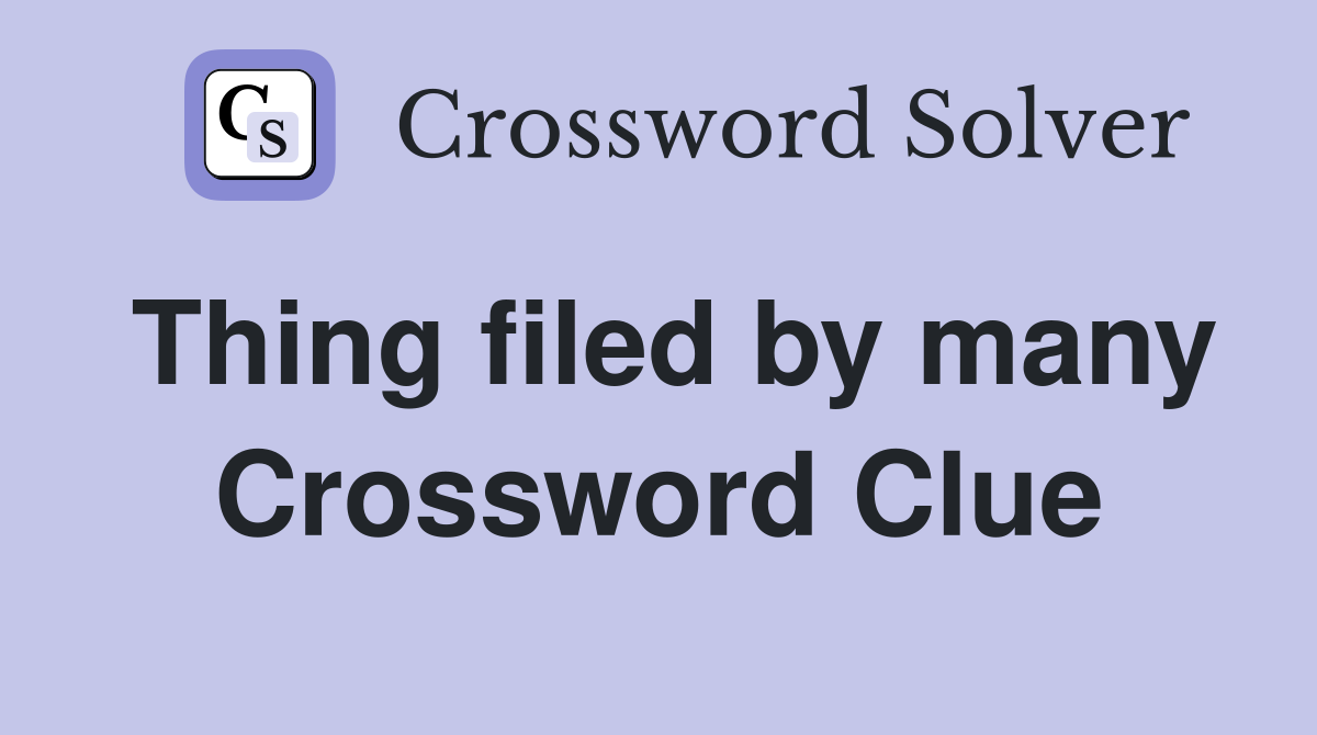 Thing filed by many Crossword Clue