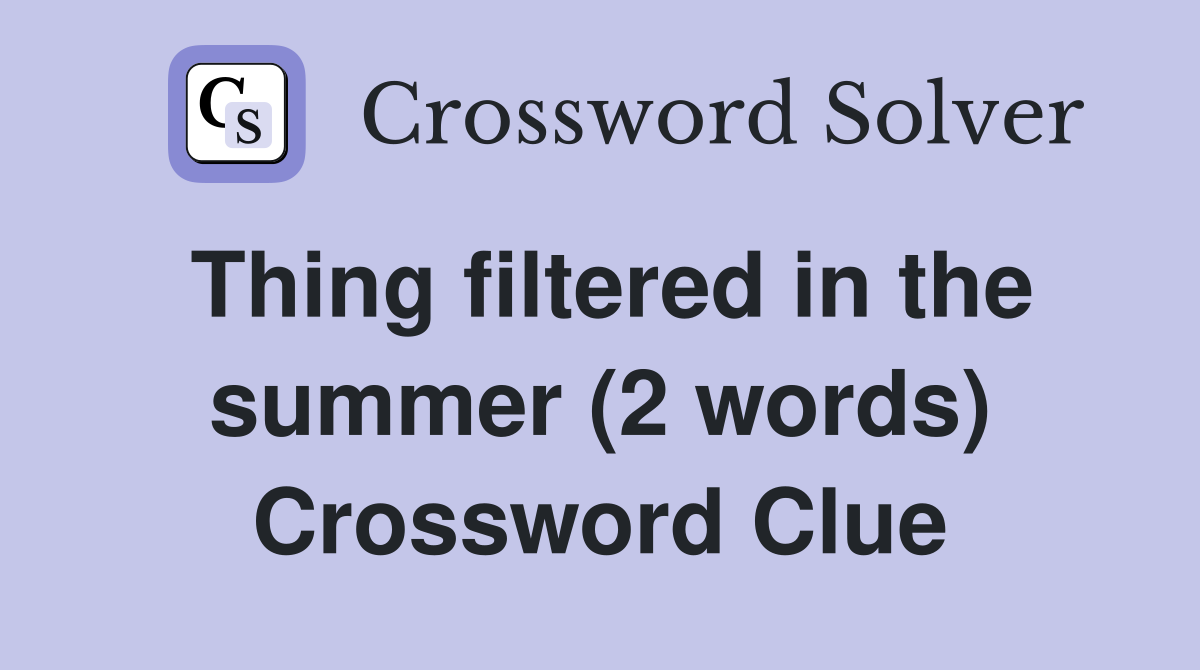 Thing filtered in the summer (2 words) Crossword Clue