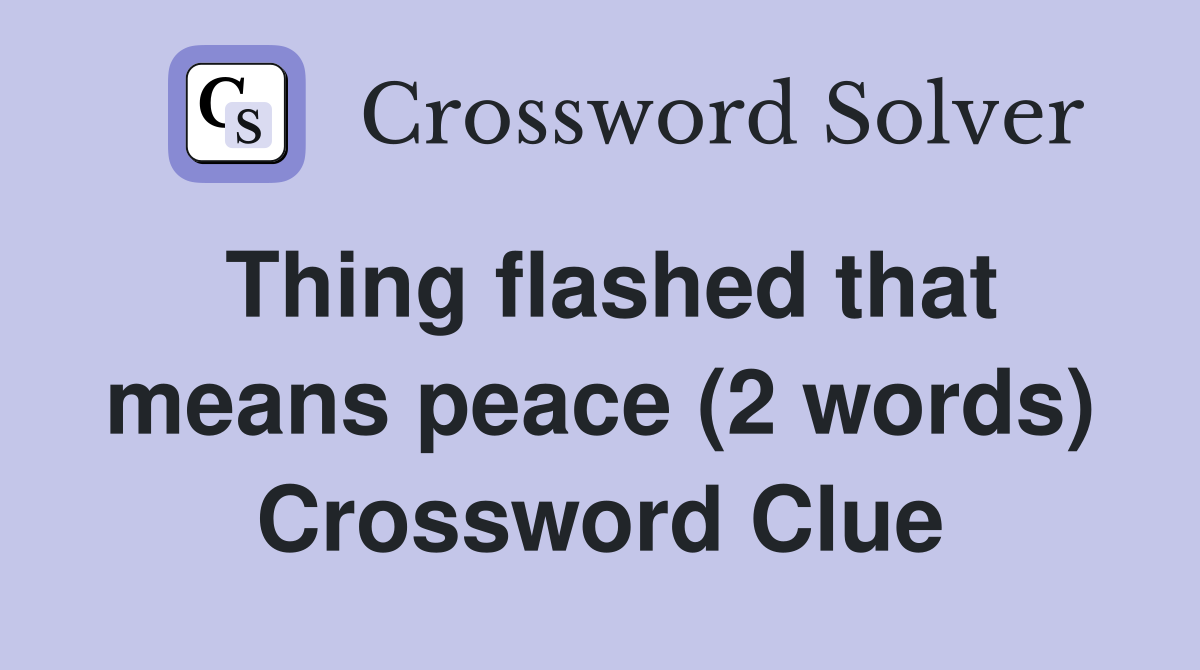 Thing flashed that means peace (2 words) Crossword Clue
