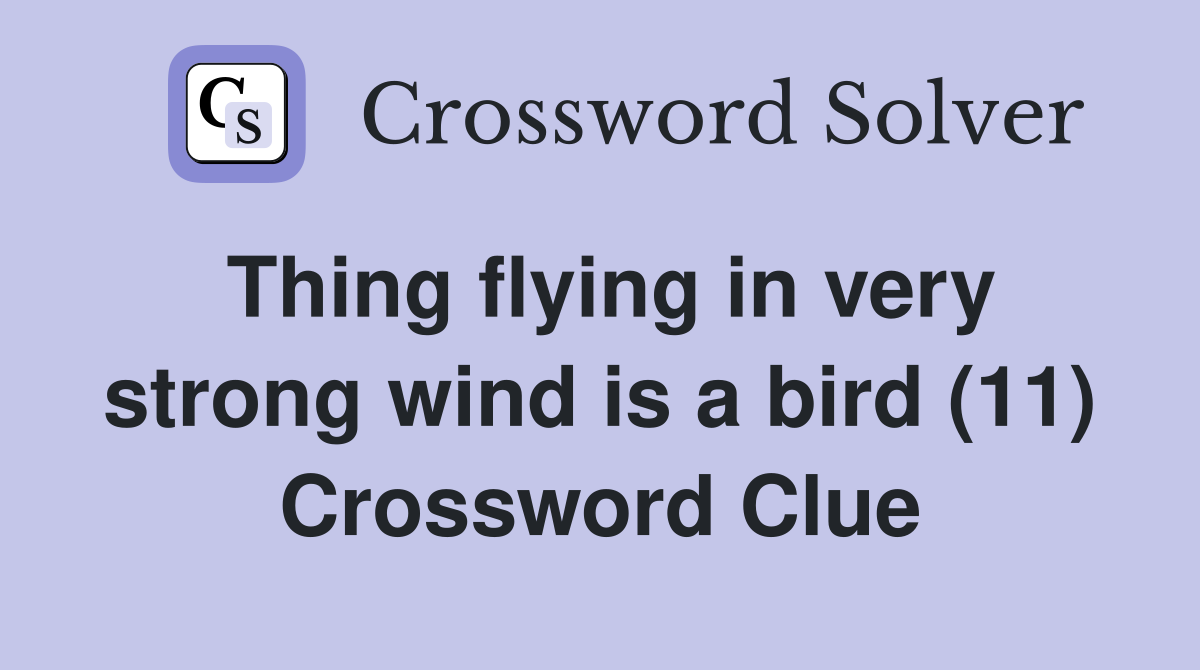 Thing flying in very strong wind is a bird (11) Crossword Clue