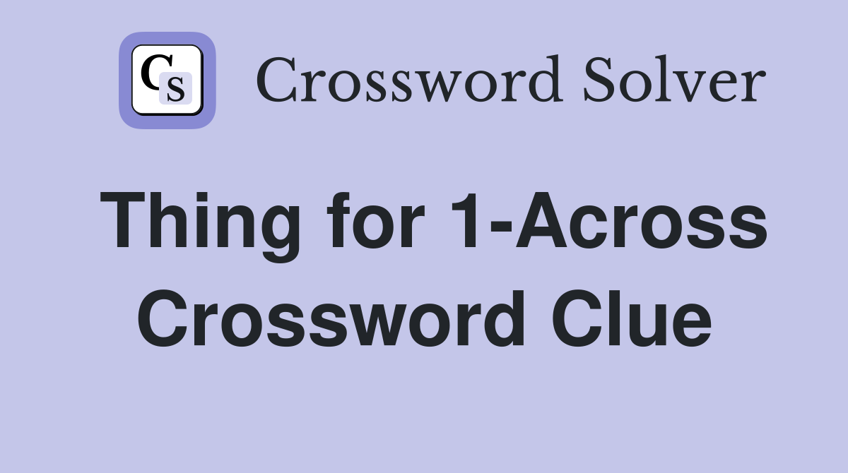 Thing for 1-Across Crossword Clue