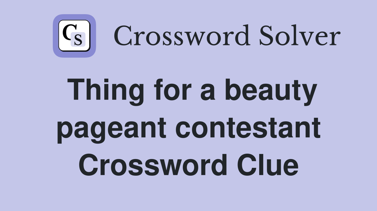 Thing for a beauty pageant contestant Crossword Clue