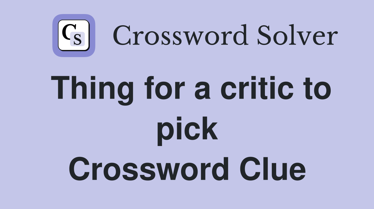 Thing for a critic to pick Crossword Clue