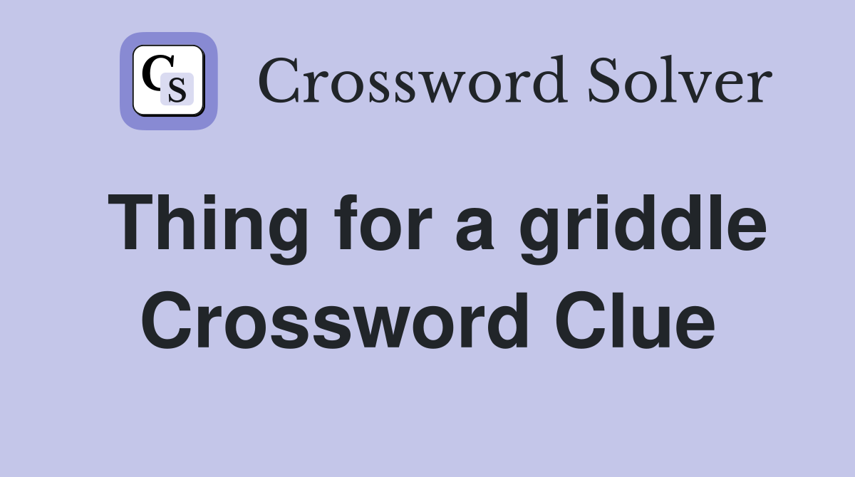 Thing for a griddle Crossword Clue