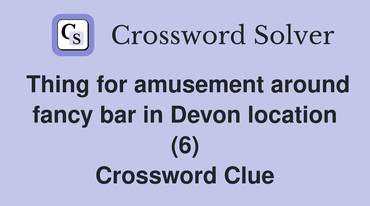 Thing for amusement around fancy bar in Devon location (6) Crossword Clue