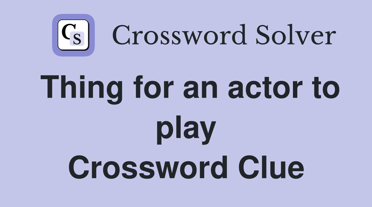 Thing for an actor to play Crossword Clue