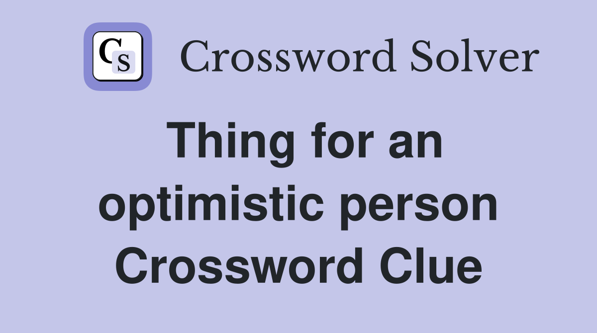 Thing for an optimistic person Crossword Clue