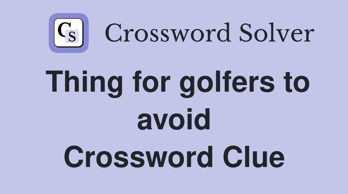Thing for golfers to avoid Crossword Clue