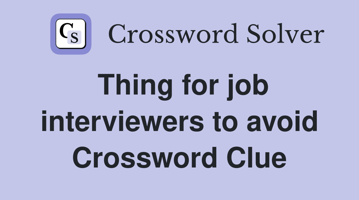 Thing for job interviewers to avoid Crossword Clue Answers