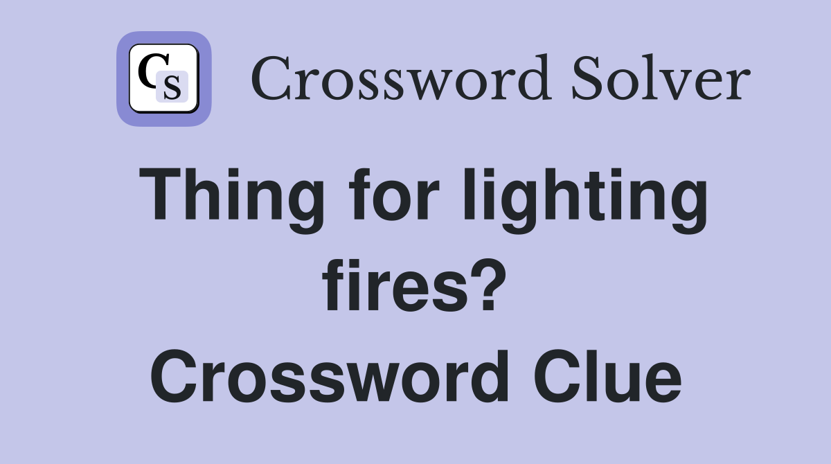 Thing for lighting fires? Crossword Clue