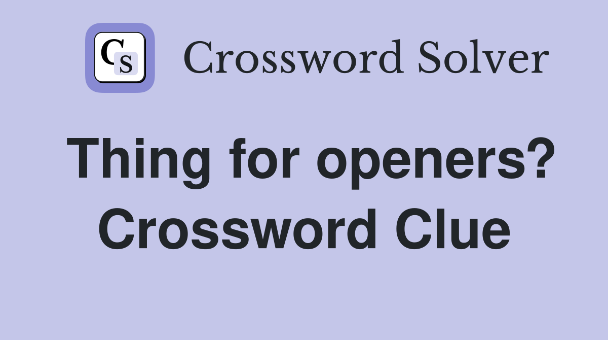 Thing for openers? Crossword Clue