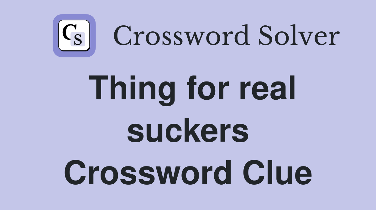 Thing for real suckers Crossword Clue