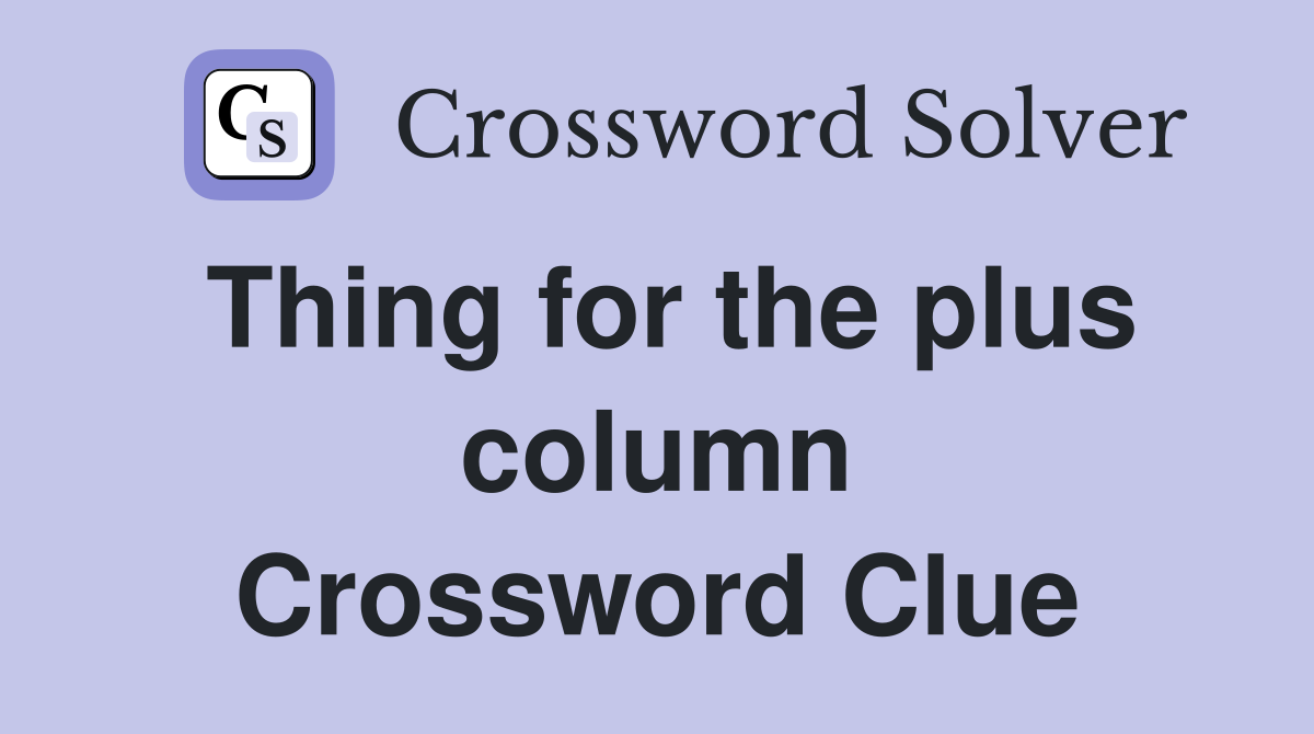 Thing for the plus column Crossword Clue