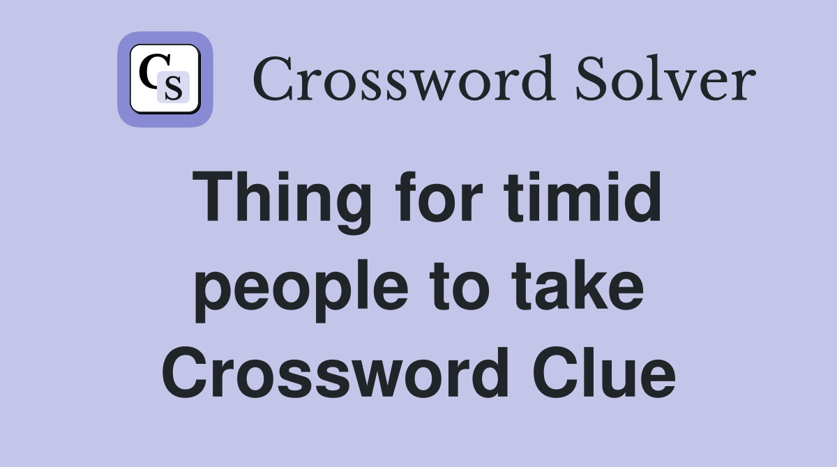 Thing for timid people to take Crossword Clue