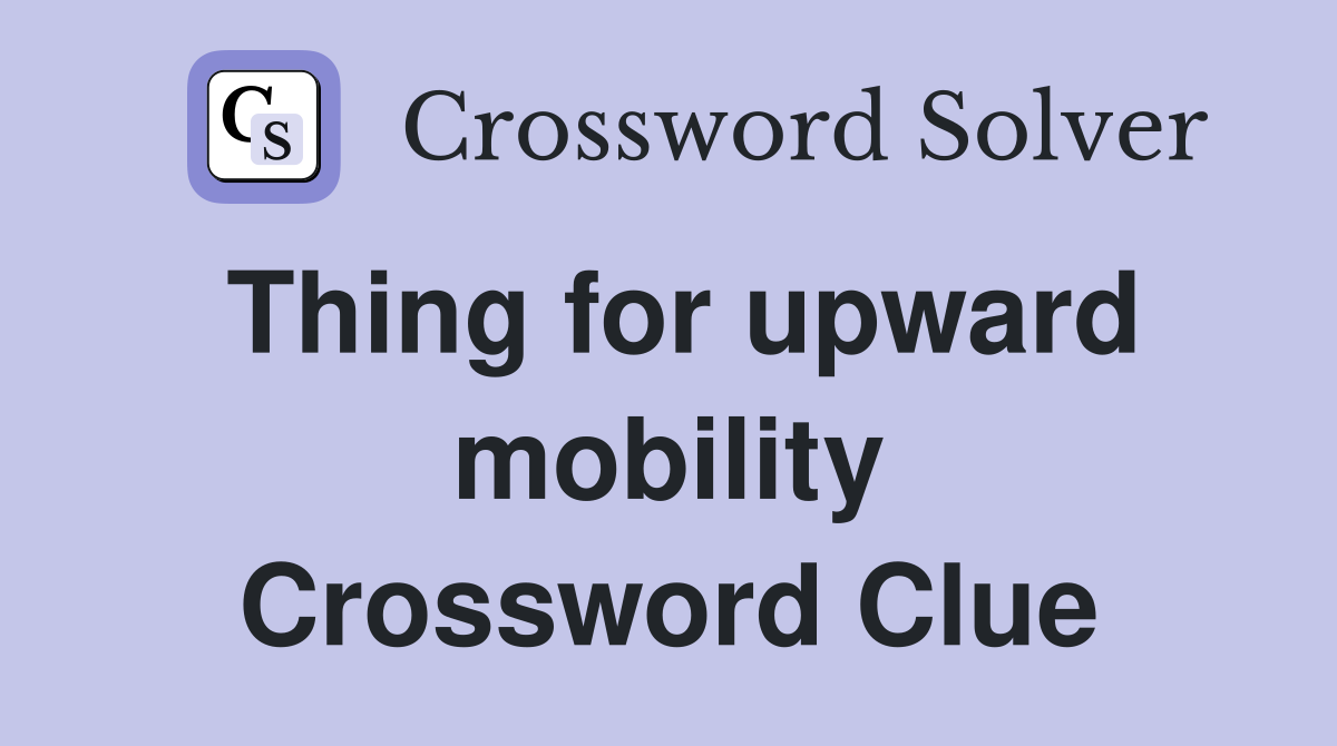 Thing for upward mobility Crossword Clue