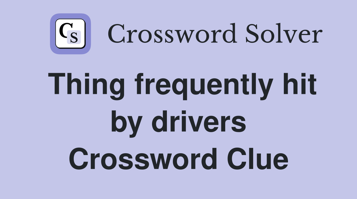 Thing frequently hit by drivers Crossword Clue