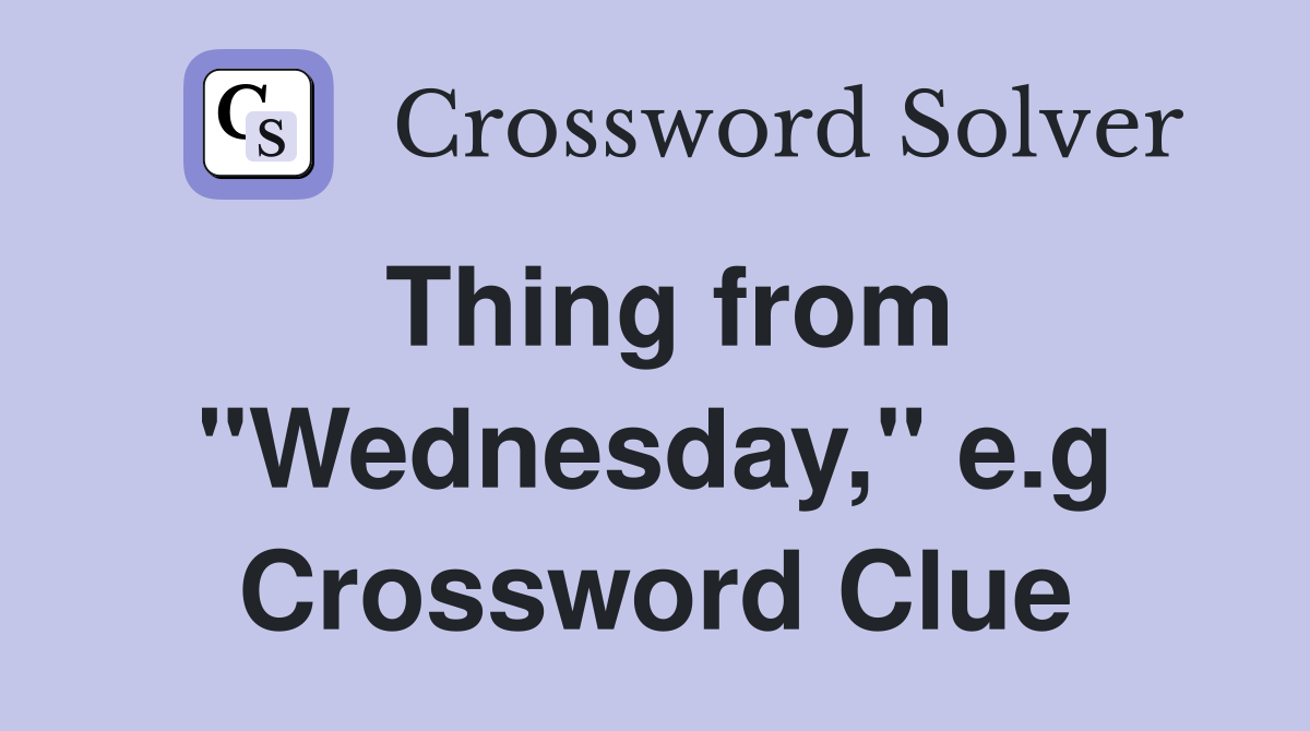 Thing from "Wednesday," e.g Crossword Clue