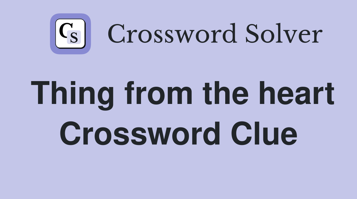 Thing from the heart Crossword Clue