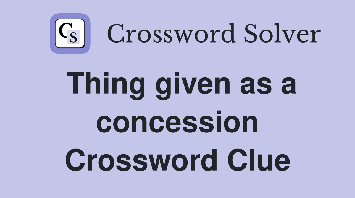 Thing given as a concession Crossword Clue
