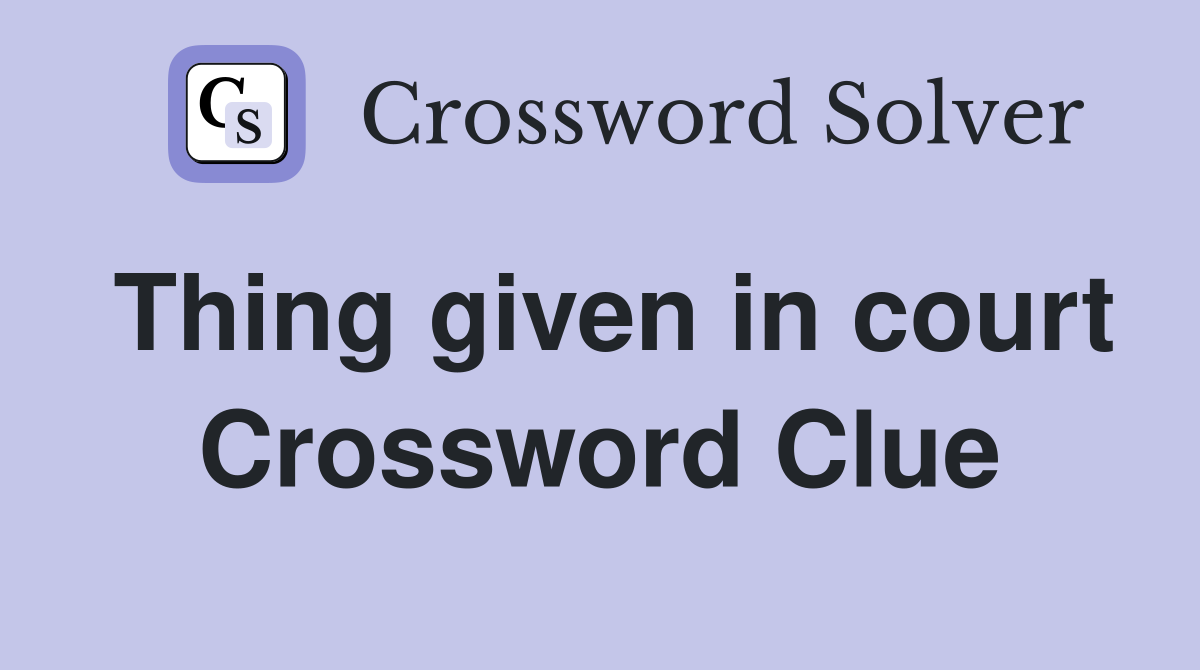 Thing given in court Crossword Clue
