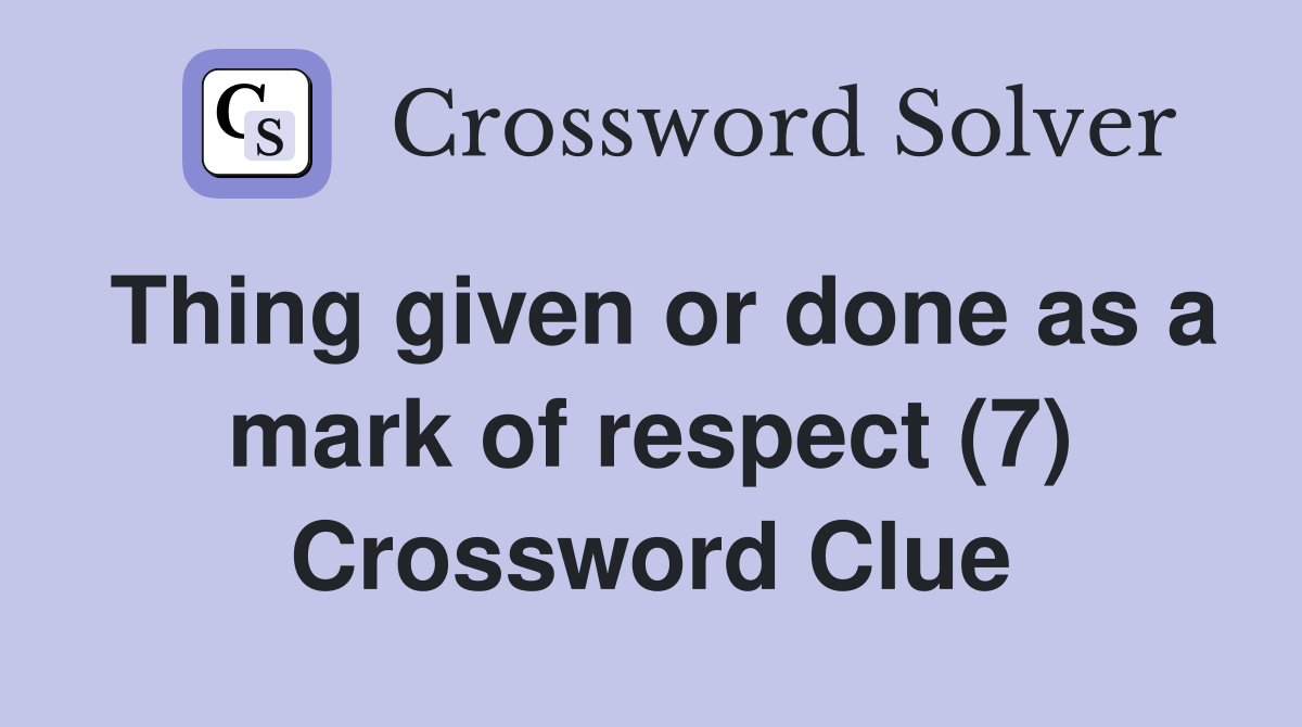 Thing given or done as a mark of respect (7) Crossword Clue