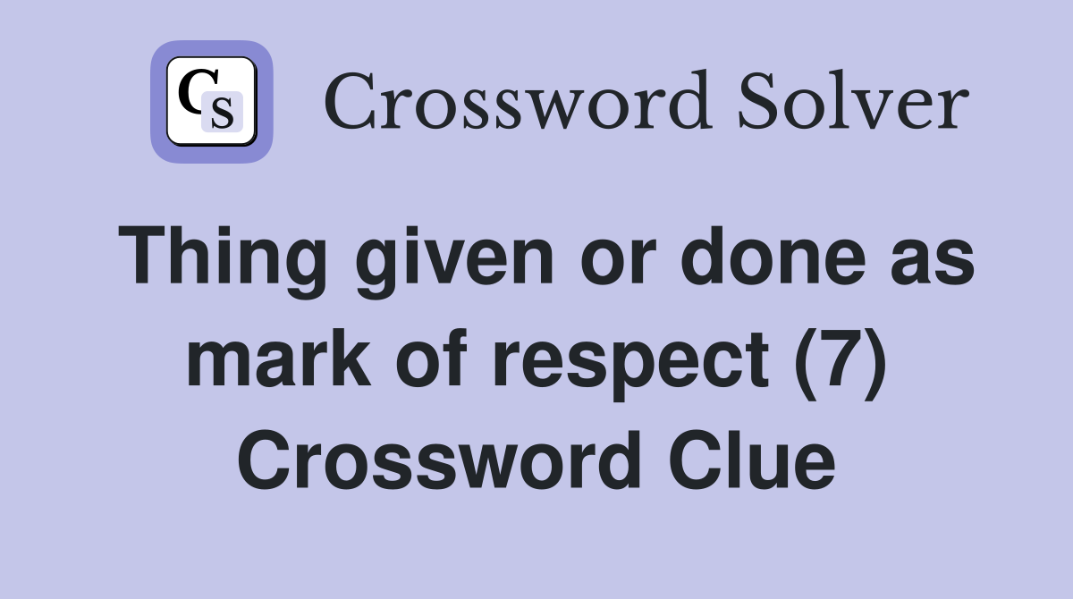 Thing given or done as mark of respect (7) Crossword Clue