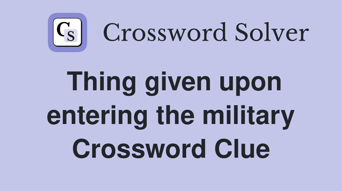 Thing given upon entering the military Crossword Clue
