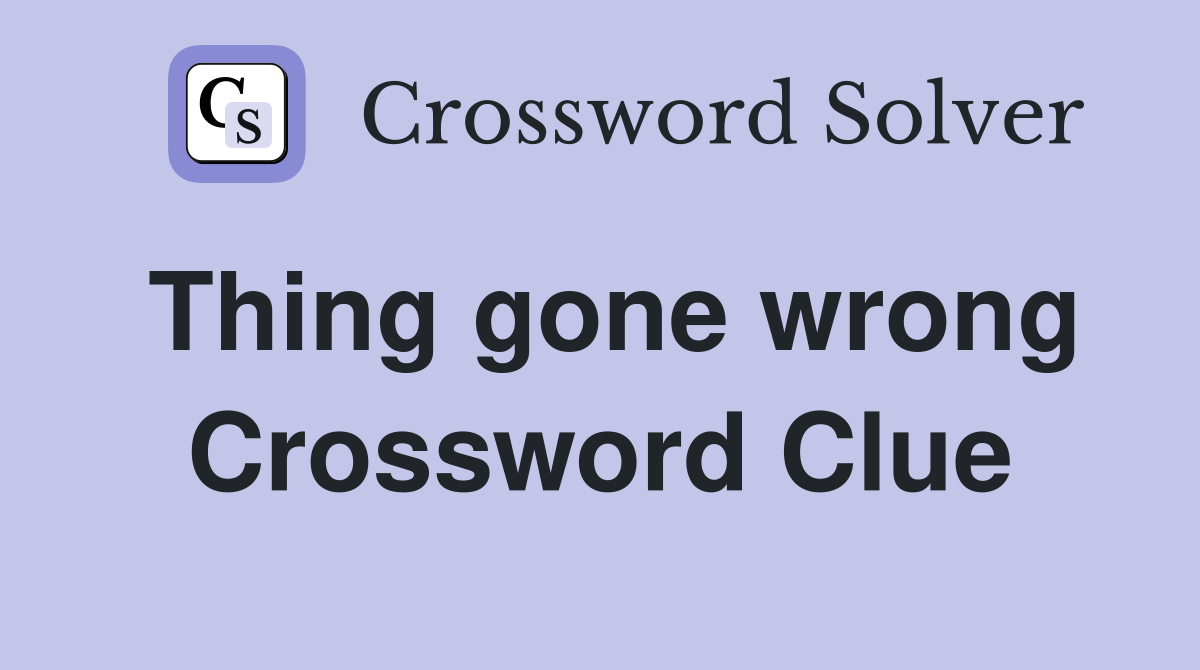 Thing gone wrong Crossword Clue