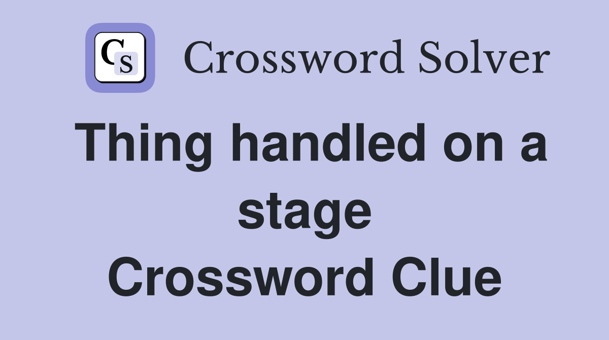 Thing handled on a stage Crossword Clue