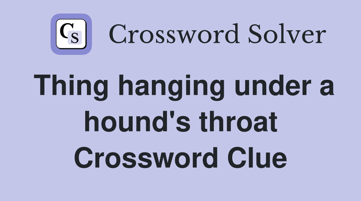 Thing hanging under a hound's throat Crossword Clue