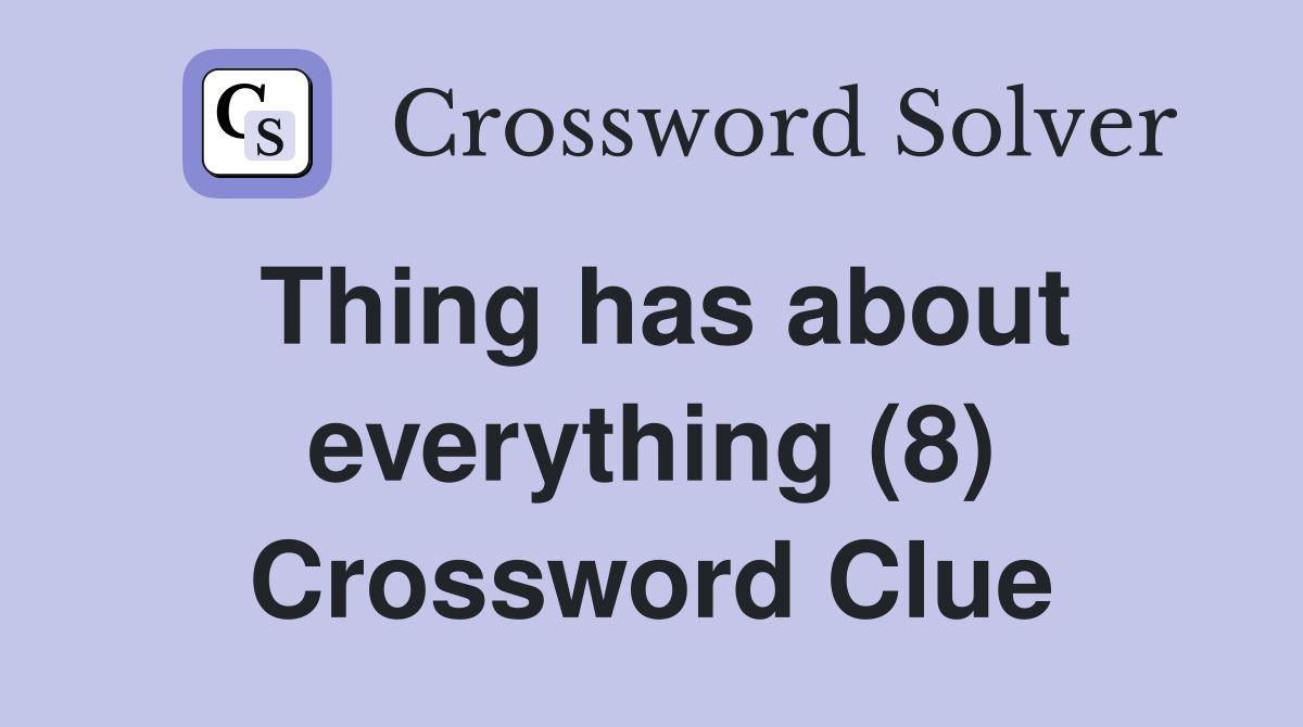 Thing has about everything (8) Crossword Clue