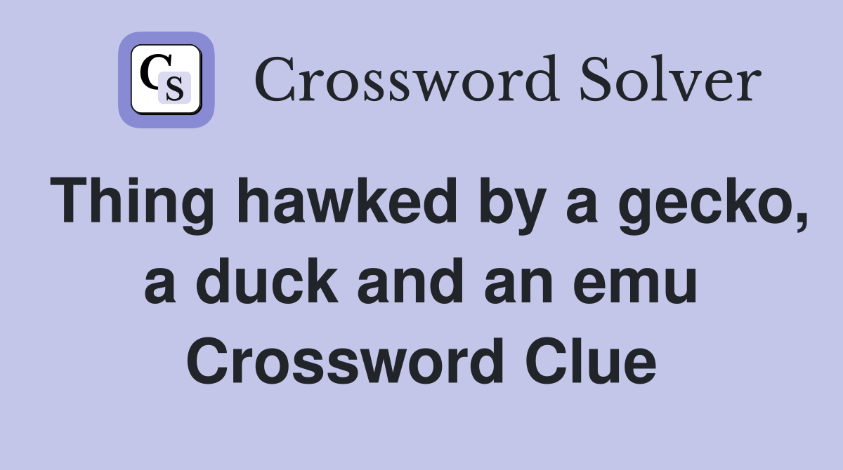 Thing hawked by a gecko, a duck and an emu Crossword Clue
