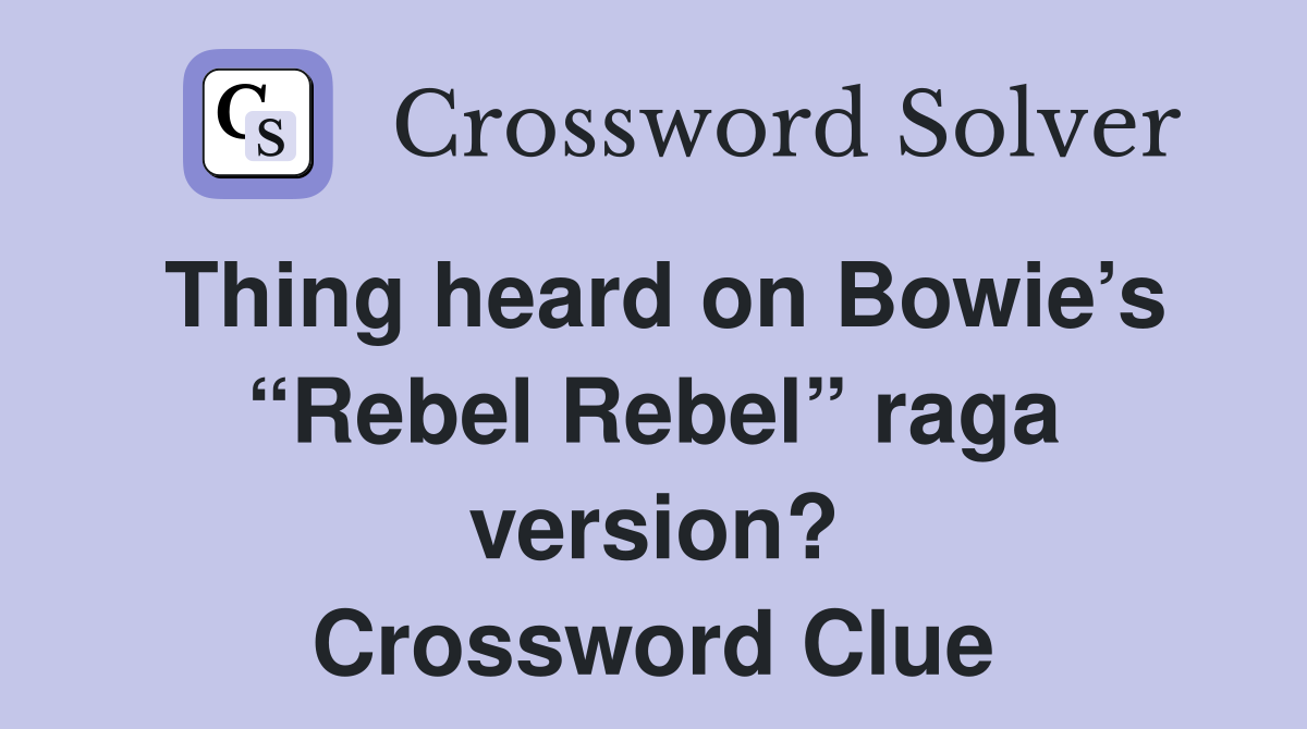 Thing heard on Bowie’s “Rebel Rebel” raga version? Crossword Clue