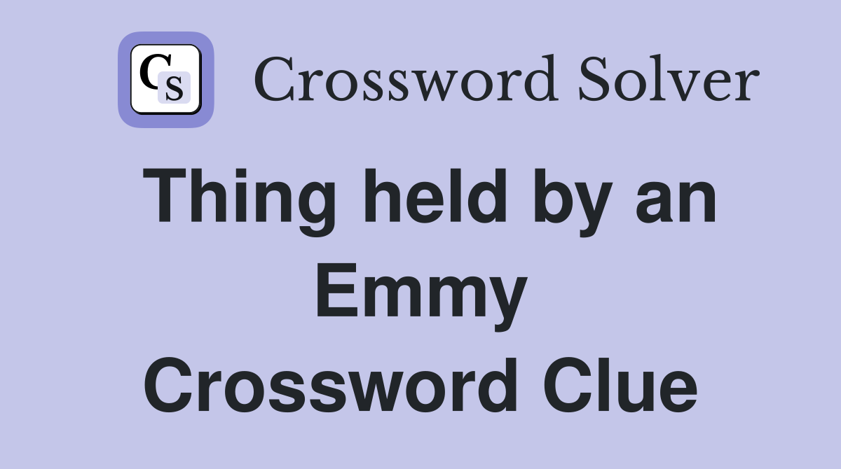 Thing held by an Emmy Crossword Clue