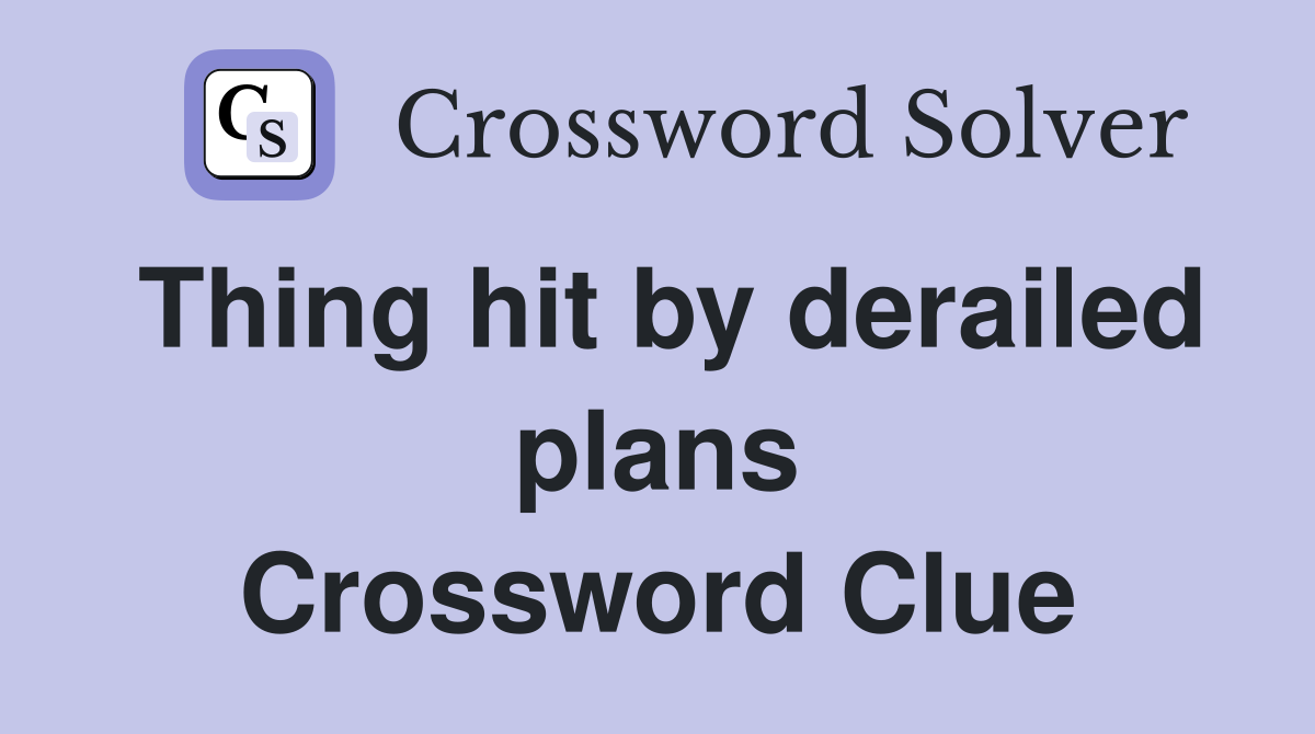 Thing hit by derailed plans Crossword Clue
