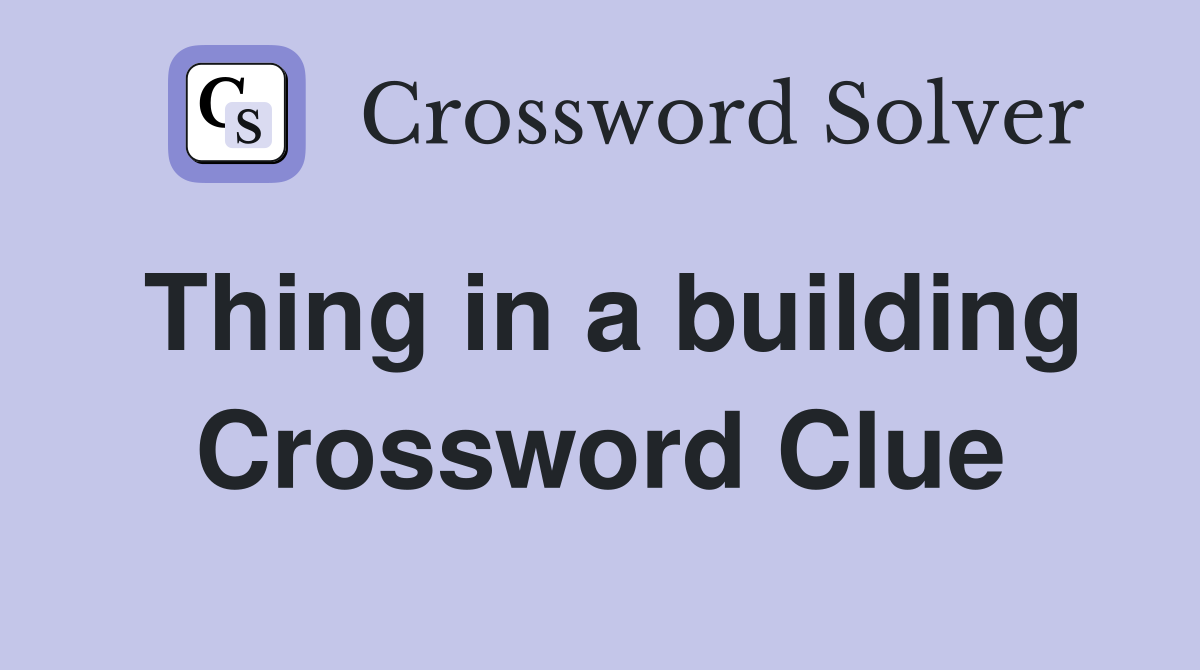 Thing in a building Crossword Clue