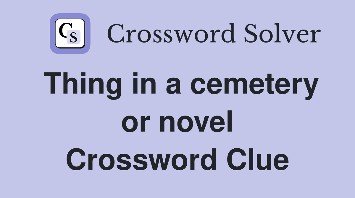 Thing in a cemetery or novel Crossword Clue