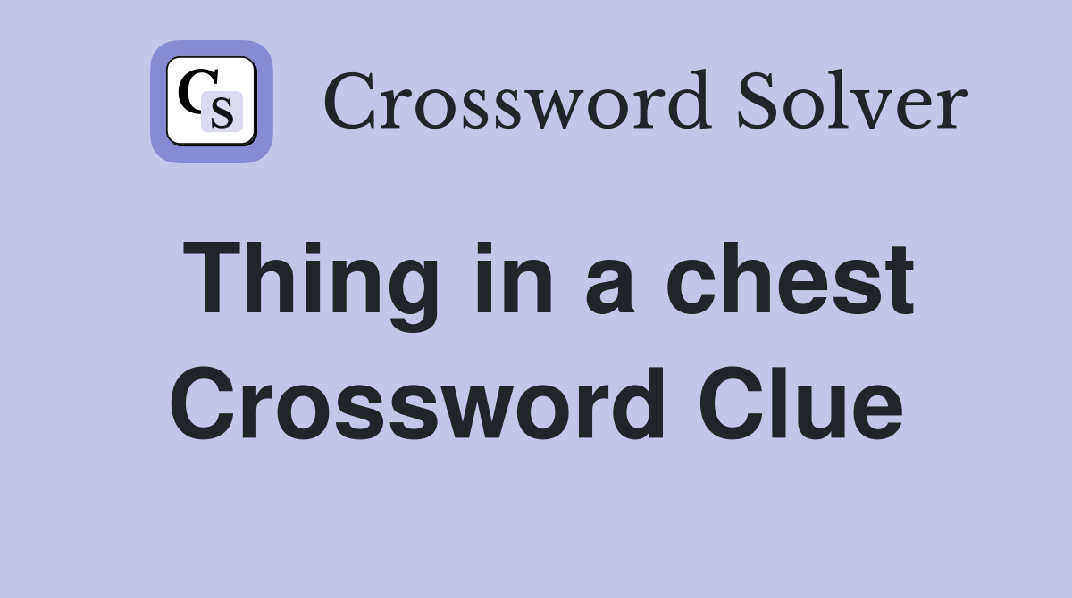 Thing in a chest Crossword Clue